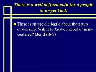 There is a well defined path for a people to forget God.