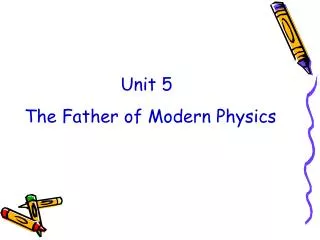 Unit 5 The Father of Modern Physics