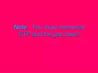 Note : You must memorize STP and the gas laws!!