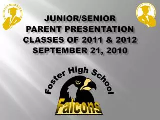 JUNIOR/SENIOR Parent Presentation Classes of 2011 &amp; 2012 September 21, 2010