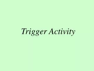 Trigger Activity