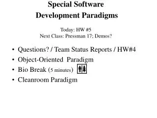 Special Software Development Paradigms Today: HW #5 Next Class: Pressman 17; Demos?