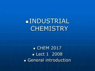 INDUSTRIAL CHEMISTRY CHEM 2017 Lect 1 2008 General introduction