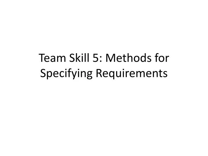 team skill 5 methods for specifying requirements