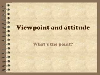 Viewpoint and attitude