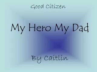 My Hero My Dad By Caitlin
