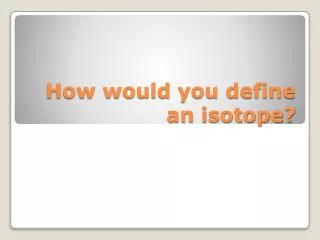 How would you define an isotope?