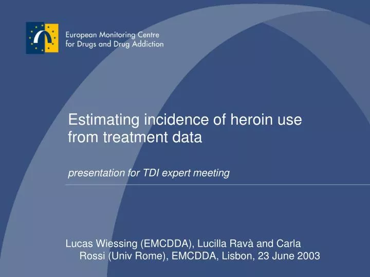 estimating incidence of heroin use from treatment data presentation for tdi expert meeting
