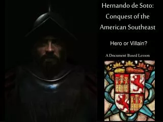 Hernando de Soto: Conquest of the American Southeast 	Hero or Villain? A Document Based Lesson