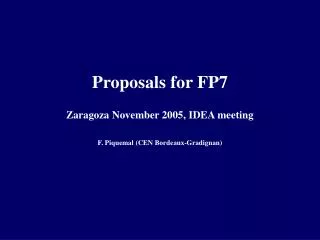 Proposals for FP7 Zaragoza November 2005, IDEA meeting F. Piquemal (CEN Bordeaux-Gradignan)