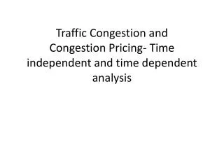 Traffic Congestion and Congestion Pricing- Time independent and time dependent analysis