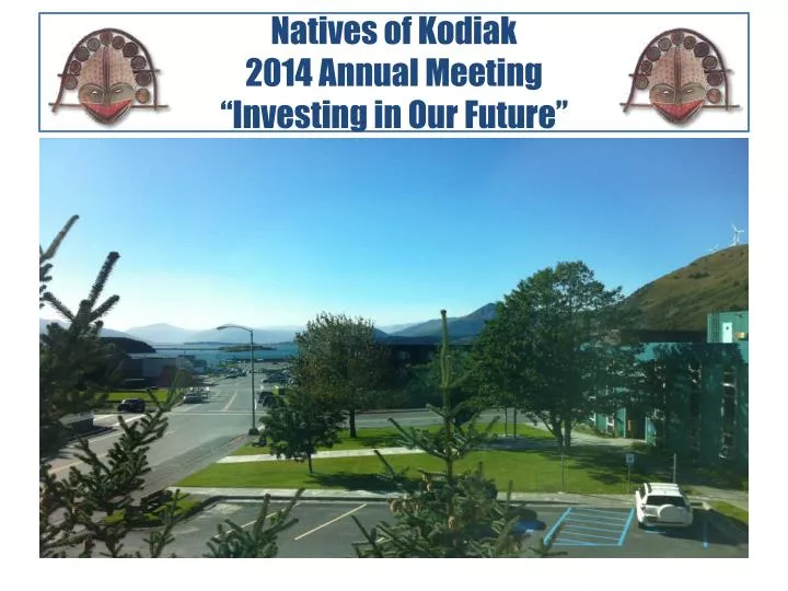 natives of kodiak 2014 annual meeting investing in our future
