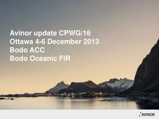 Avinor update CPWG/16 Ottawa 4-6 December 2013 Bodo ACC Bodo Oceanic FIR