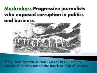 Muckrakers - Progressive journalists who exposed corruption in politics and business.