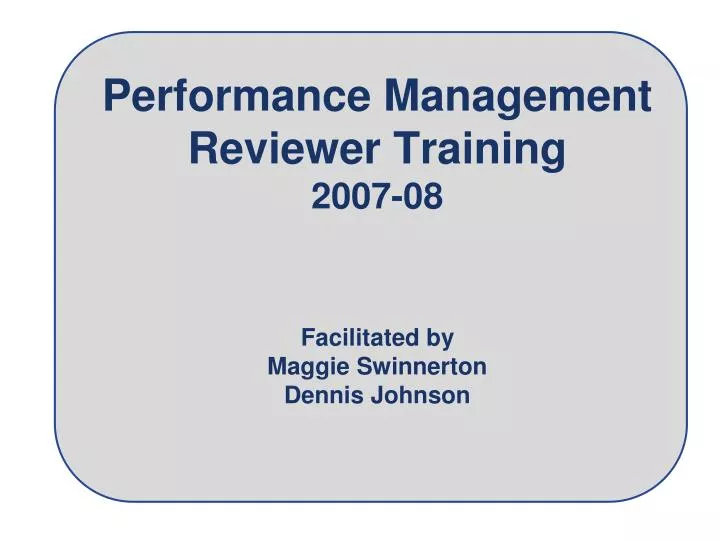 performance management reviewer training 2007 08 facilitated by maggie swinnerton dennis johnson