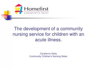 The development of a community nursing service for children with an acute illness. Carolanne Getty