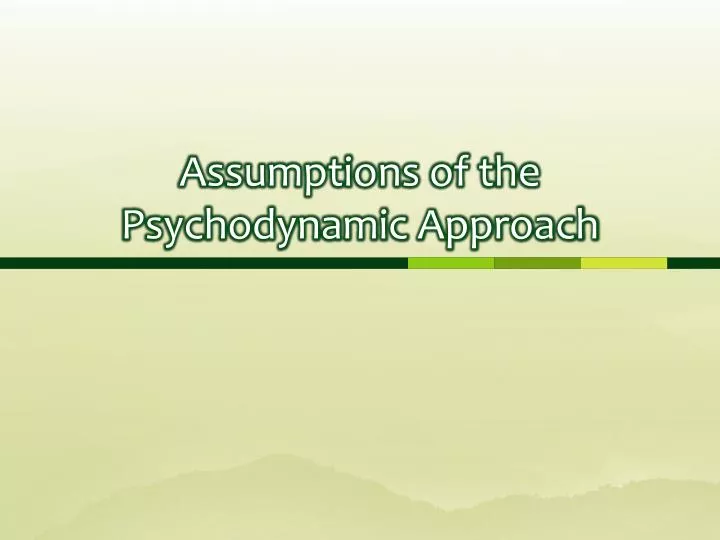 assumptions of the psychodynamic approach