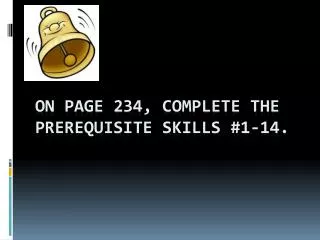 On Page 234, complete the Prerequisite skills #1-14.
