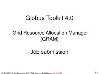 Globus Toolkit 4.0 Grid Resource Allocation Manager (GRAM) Job submission