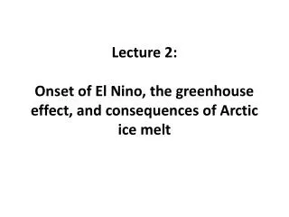 Lecture 2: Onset of El Nino, the greenhouse effect, and consequences of Arctic ice melt