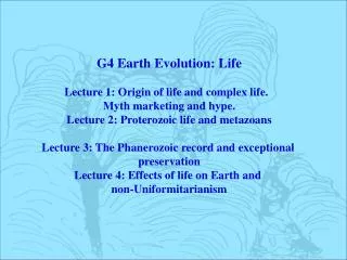 G4 Earth Evolution: Life Lecture 1: Origin of life and complex life. Myth marketing and hype.