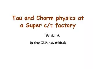 Tau and Charm physics at a Super c/ t factory Bondar A. Budker INP, Novosibirsk