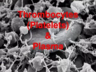 Thrombocytes (Platelets) &amp; Plasma