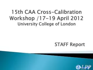 15th CAA Cross-Calibration Workshop /17-19 April 2012 University College of London