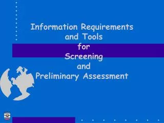 Information Requirements and Tools for Screening and Preliminary Assessment