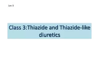 Class 3:Thiazide and Thiazide -like diuretics