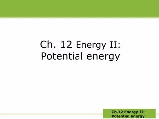 Ch. 12 Energy II: Potential energy