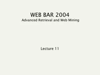 WEB BAR 2004 Advanced Retrieval and Web Mining