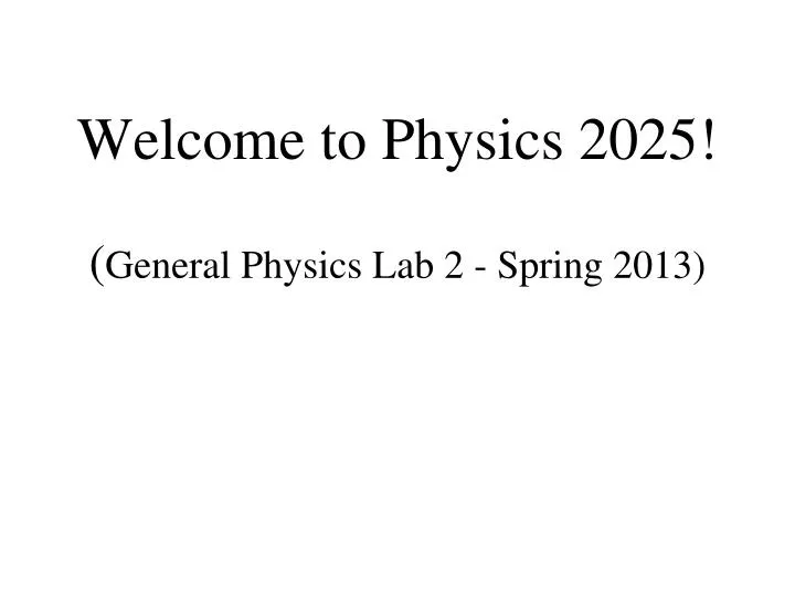 welcome to physics 2025 general physics lab 2 spring 2013