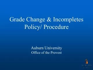 Grade Change &amp; Incompletes Policy/ Procedure Auburn University Office of the Provost