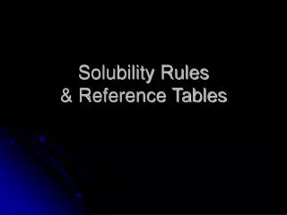 Solubility Rules &amp; Reference Tables