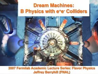 Dream Machines: B Physics with e + e - Colliders