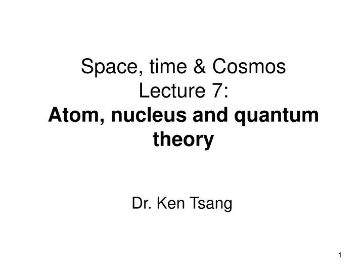 space time cosmos lecture 7 atom nucleus and quantum theory