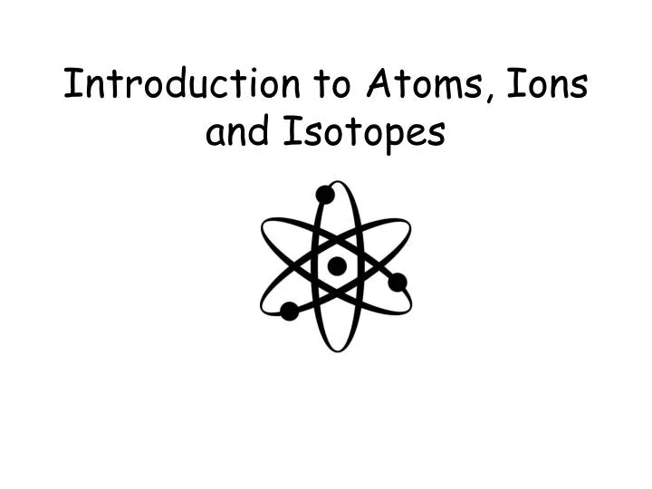 introduction to atoms ions and isotopes