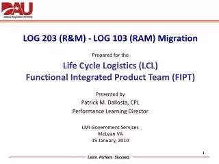 LOG 203 (R&amp;M) - LOG 103 (RAM) Migration Prepared for the Life Cycle Logistics (LCL)