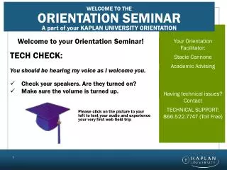 Welcome to your Orientation Seminar! TECH CHECK: You should be hearing my voice as I welcome you.