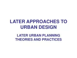 LATER APPROACHES TO URBAN DESIGN