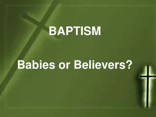 BAPTISM Babies or Believers?
