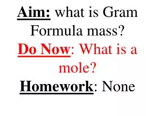 Aim: what is Gram Formula mass? Do Now : What is a mole? Homework : None