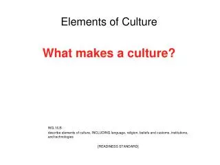 Elements of Culture What makes a culture?
