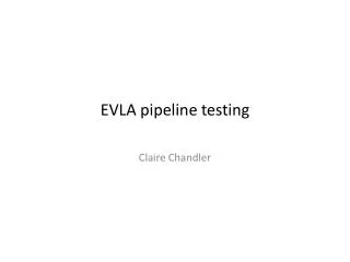 E VLA pipeline testing