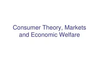 Consumer Theory, Markets and Economic Welfare