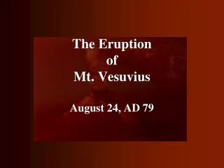 The Eruption of Mt. Vesuvius August 24, AD 79