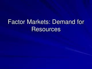 Factor Markets: Demand for Resources