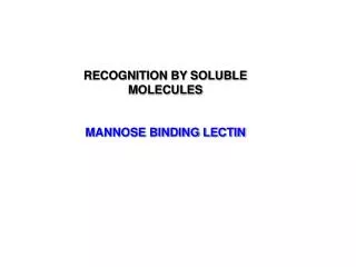 RECOGNITION BY SOLUBLE MOLECULES MANNOSE BINDING LECTIN