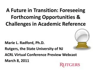 A Future in Transition: Foreseeing Forthcoming Opportunities &amp; Challenges in Academic Reference